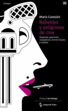 portada Rebeldes y Peligrosas de Cine: Vaqueras, Guerreras, Vengadoras, Femme Fatales y Madres