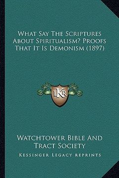 portada what say the scriptures about spiritualism? proofs that it is demonism (1897) (en Inglés)