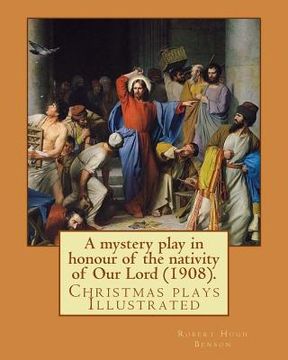 portada A mystery play in honour of the nativity of Our Lord (1908). By: Robert Hugh Benson: Christmas plays 