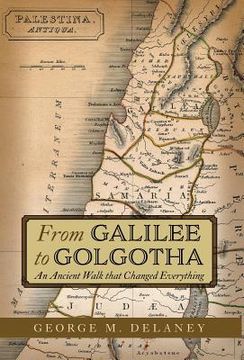 portada From Galilee to Golgotha: An Ancient Walk that Changed Everything (en Inglés)