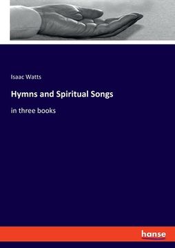 portada Hymns and Spiritual Songs: in three books (en Inglés)