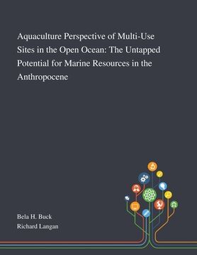 portada Aquaculture Perspective of Multi-Use Sites in the Open Ocean: The Untapped Potential for Marine Resources in the Anthropocene (en Inglés)