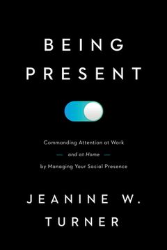 portada Being Present: Commanding Attention at Work (And at Home) by Managing Your Social Presence 