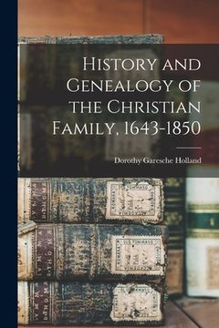 portada History and Genealogy of the Christian Family, 1643-1850 (en Inglés)