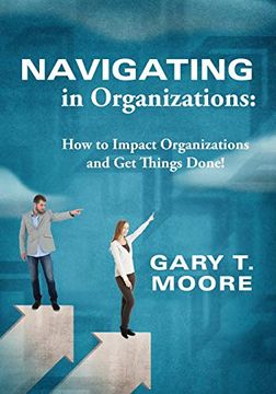 portada Navigating in Organizations: How to Impact Organizations and get Things Done!