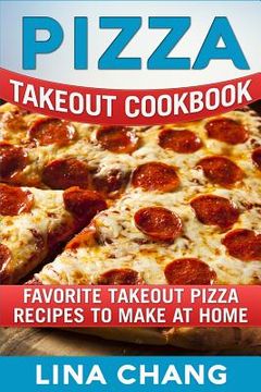 portada Pizza Takeout Cookbook: Favorite Takeout Pizza Recipes to Make at Home (in English)