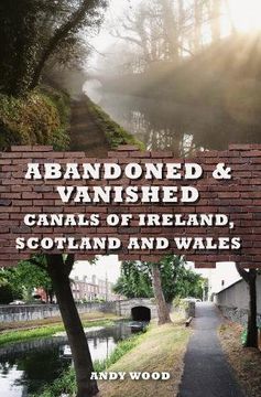 portada Abandoned & Vanished Canals of Ireland, Scotland and Wales (en Inglés)