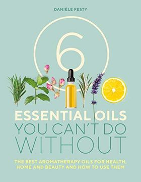 portada 6 Essential Oils you Can't do Without: The Best Aromatherapy Oils for Health, Home and Beauty and how to use Them (in English)