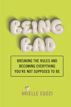 Being Bad: Breaking the Rules and Becoming Everything You're Not Supposed to Be (en Inglés)