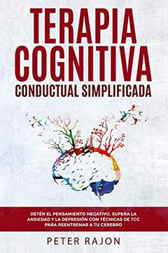 portada Terapia Cognitiva Conductual Simplificada: Detén el Pensamiento Negativo, Supera la Ansiedad y la Depresión con Técnicas de tcc Para Reentrenar a tu Cerebro.
