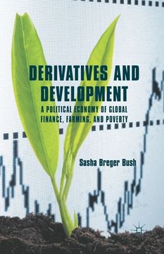 portada Derivatives and Development: A Political Economy of Global Finance, Farming, and Poverty (in English)