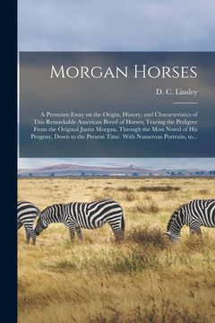 portada Morgan Horses: a Premium Essay on the Origin, History, and Characteristics of This Remarkable American Breed of Horses; Tracing the P (in English)