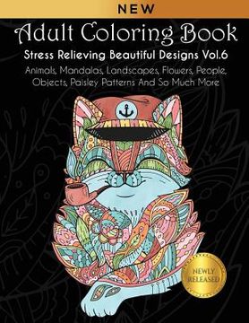portada Adult Coloring Book: Stress Relieving Beautiful Designs (Vol. 6): Animals, Mandalas, Landscapes, Flowers, People, Objects, Paisley Patterns (in English)
