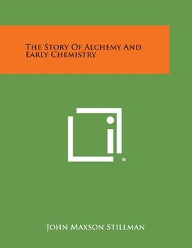 portada The Story of Alchemy and Early Chemistry (en Inglés)