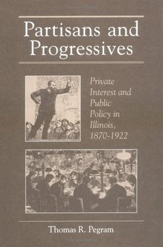 portada Partisans and Progressives: Private Interest and Public Policy in Illinois, 1870-1922 (en Inglés)