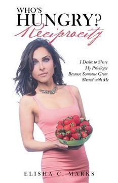 portada Who'S Hungry? Reciprocity: I Desire to Share My Privileges Because Someone Great Shared with Me (en Inglés)
