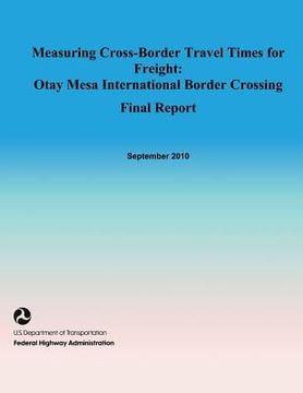 portada Measuring Cross-Border Travel Times for Freight: Otay Mesa International Border Crossing- Final Report (en Inglés)
