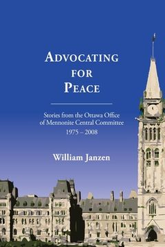 portada Advocating for Peace: Stories from the Ottawa Office of Mennonite Central Committee 1975-2008 (en Inglés)