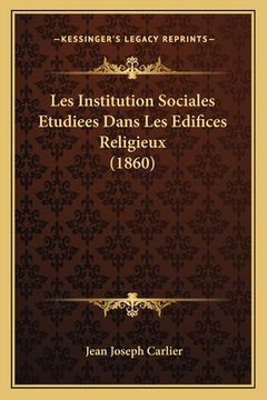 portada Les Institution Sociales Etudiees Dans Les Edifices Religieux (1860) (en Francés)
