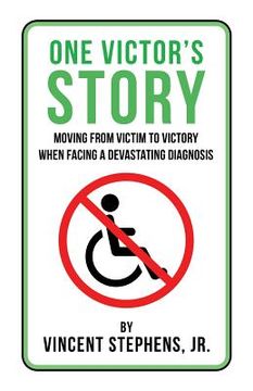portada One Victor's Story: Moving From Victim To Victory When Facing A Devastating Diagnosis (en Inglés)
