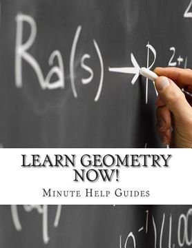 portada Learn Geometry NOW!: Geometry for the Person Who Has Never Understood Math! (en Inglés)