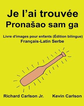 portada Je l'ai trouvée: Livre d'images pour enfants Français-Latin Serbe (Édition bilingue) (in French)