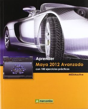 Aprender Maya 2012 Avanzado con 100 Ejercicios Prácticos (APRENDER...CON 100 EJERCICIOS PRÁCTICOS)
