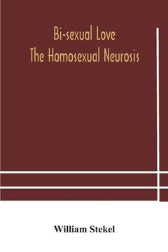 portada Bi-sexual love; the homosexual neurosis