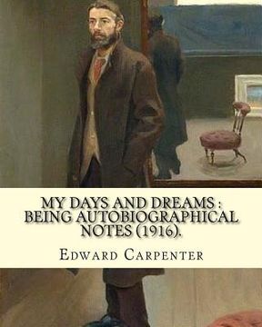 portada My days and dreams: being autobiographical notes (1916). By: Edward Carpenter: With portraits and illustrations (in English)