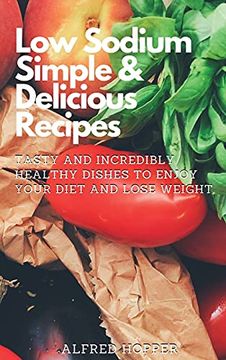 portada Low Sodium Simple & Delicious Recipes: Tasty and Incredibly Healthy Dishes to Enjoy Your Diet and Lose Weight (en Inglés)