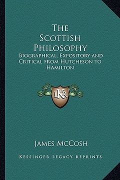 portada the scottish philosophy: biographical, expository and critical from hutcheson to hamilton