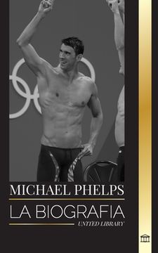 portada Michael Phelps: La biografía del nadador mundial de Estados Unidos sin límites (in Spanish)