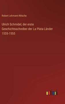 portada Ulrich Schmidel, der erste Geschichtsschreiber der La Plata-Länder 1535-1555 (en Alemán)