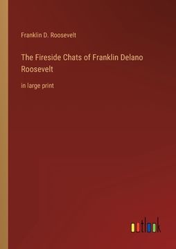 portada The Fireside Chats of Franklin Delano Roosevelt: in large print (en Inglés)