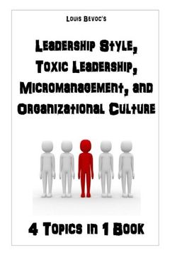portada Leadership Style, Toxic Leadership, Micromanaging, and Organizational Culture: 4 Topics in 1 Book