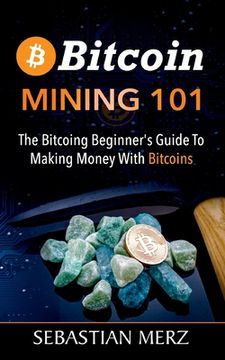 portada Bitcoin Mining 101: The Bitcoin Beginner's Guide to Making Money with Bitcoins (in English)