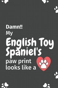 portada Damn!! my English Toy Spaniel's paw print looks like a: For English Toy Spaniel Dog fans (en Inglés)