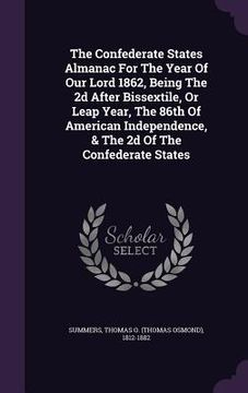 portada The Confederate States Almanac For The Year Of Our Lord 1862, Being The 2d After Bissextile, Or Leap Year, The 86th Of American Independence, & The 2d (en Inglés)