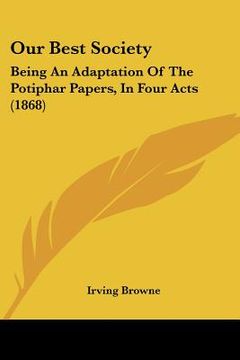 portada our best society: being an adaptation of the potiphar papers, in four acts (1868) (en Inglés)