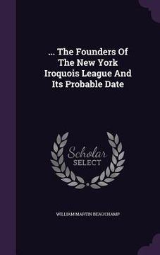 portada ... The Founders Of The New York Iroquois League And Its Probable Date