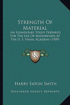portada strength of material: an elementary study prepared for the use of midshipmen at the u. s. naval academy (1909) (en Inglés)
