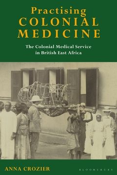 portada Practising Colonial Medicine: The Colonial Medical Service in British East Africa (en Inglés)