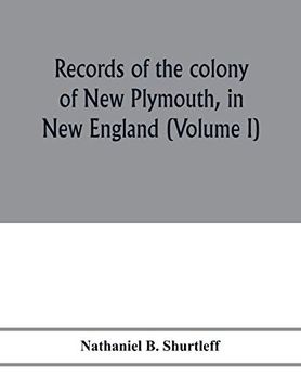 portada Records of the Colony of new Plymouth, in new England: Printed by Order of the Legislature of the Commonwealth of Massachusetts (Volume i) 1633-1640 (en Inglés)