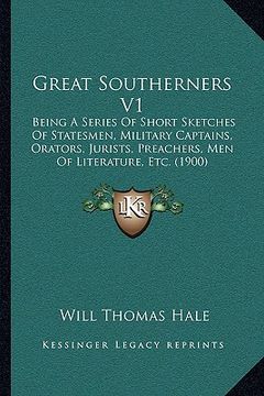 portada great southerners v1: being a series of short sketches of statesmen, military captains, orators, jurists, preachers, men of literature, etc. (in English)