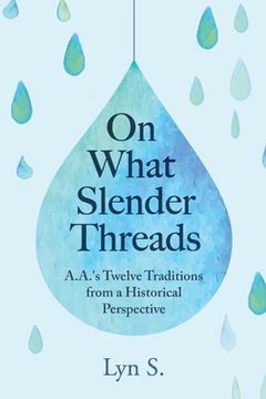 portada On What Slender Threads: A.A.'s Twelve Traditions from a Historical Perspective