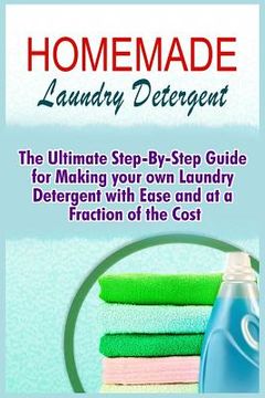 portada Homemade Laundry Detergent: The Ultimate Step-By-Step Guide For Making Your Own Laundry Detergent With Ease And At A Fraction Of The Cost (en Inglés)