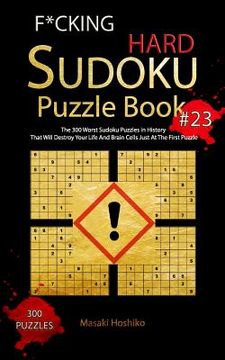 portada F*cking Hard Sudoku Puzzle Book #23: The 300 Worst Sudoku Puzzles in History That Will Destroy Your Life And Brain Cells Just At The First Puzzle (en Inglés)