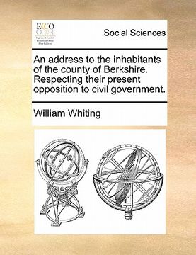 portada an address to the inhabitants of the county of berkshire. respecting their present opposition to civil government. (in English)
