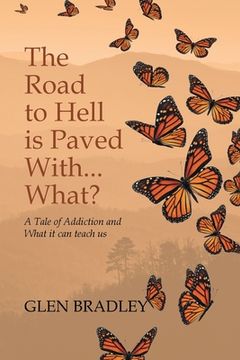 portada The Road to Hell is Paved With. What? A Tale of Addiction and What it can Teach us 