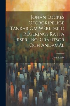 portada Johan Lockes Oförgripelige tankar om wèrldslig regerings rätta ursprung, gräntsor och ändamål (in Swedish)